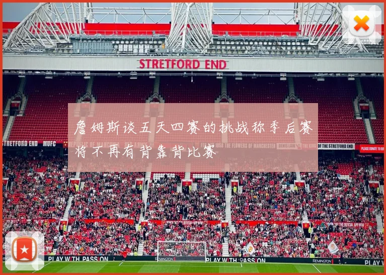 詹姆斯谈五天四赛的挑战称季后赛将不再有背靠背比赛