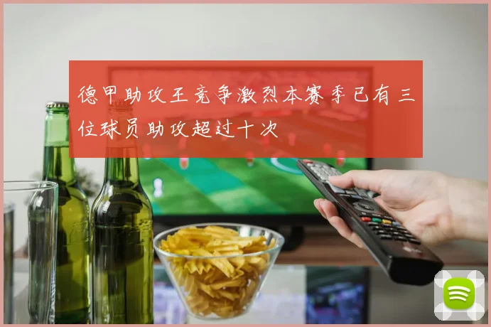 德甲助攻王竞争激烈本赛季已有三位球员助攻超过十次