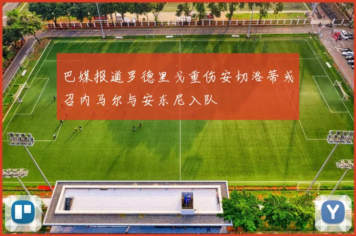 巴媒报道罗德里戈重伤安切洛蒂或召内马尔与安东尼入队